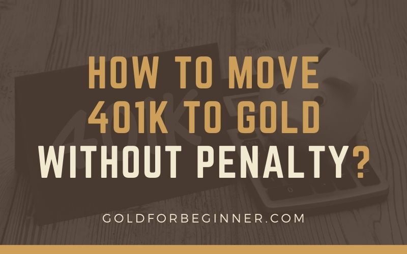 How to Move 401k to Gold Without Penalty
